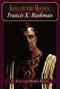 King of the Movies: Francis X. Bushman (Paperback)