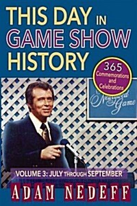 This Day in Game Show History- 365 Commemorations and Celebrations, Vol. 3: July Through September (Paperback)