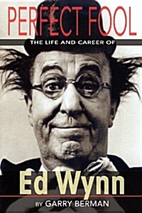 Perfect Fool: The Life and Career of Ed Wynn (Paperback)