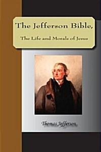 The Jefferson Bible, the Life and Morals of Jesus (Paperback)