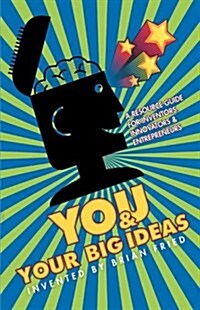 You and Your Big Ideas - A Resource Guide for Inventors, Innovators and Entrepreneurs (Paperback)