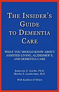 The Insiders Guide to Dementia Care: What You Should Know about Assisted Living, Alzheimers, and Dementia Care (Paperback)