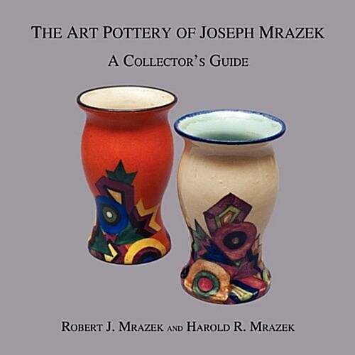 The Art Pottery of Joseph Mrazek: A Collectors Guide (Paperback)