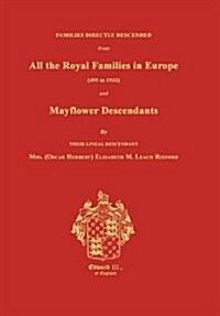 Families Directly Descended from All the Royal Families in Europe (495 to 1932) & Mayflower Descendants. Bound with Supplement (Paperback)