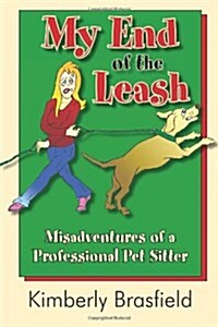 My End of the Leash: Misadventures of a Professional Pet Sitter (Paperback)