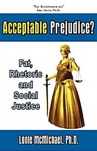Acceptable Prejudice? Fat, Rhetoric and Social Justice (Paperback)