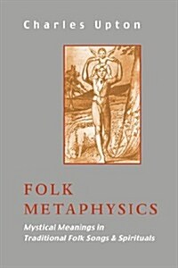 Folk Metaphysics: Mystical Meanings in Traditional Folk Songs and Spirituals (Paperback)