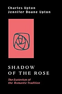 Shadow of the Rose: The Esoterism of the Romantic Tradition (Paperback)