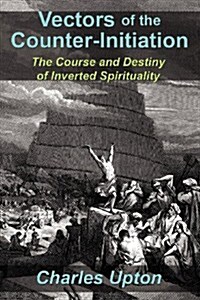 Vectors of the Counter-Initiation: The Course and Destiny of Inverted Spirituality (Paperback, New)