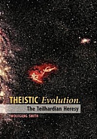 Theistic Evolution: The Teilhardian Heresy (Hardcover, Revised)