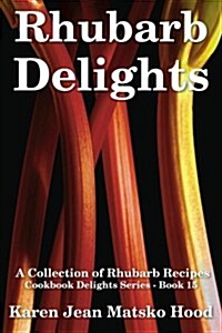 Rhubarb Delights Cookbook: A Collection of Rhubarb Recipes (Paperback)