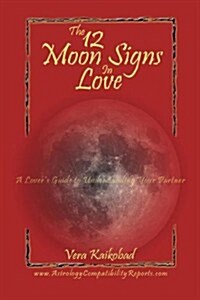 The 12 Moon Signs in Love: A Lovers Guide to Understanding Your Partner (Paperback)