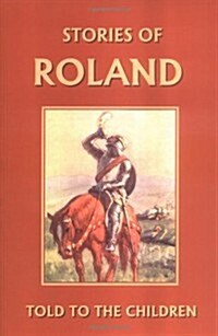 Stories of Roland Told to the Children (Yesterdays Classics) (Paperback)