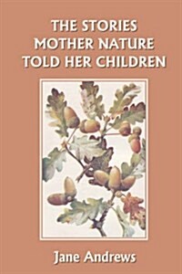 The Stories Mother Nature Told Her Children (Yesterdays Classics) (Paperback)