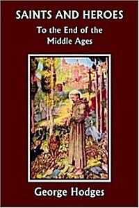 Saints and Heroes to the End of the Middle Ages (Yesterdays Classics) (Paperback)