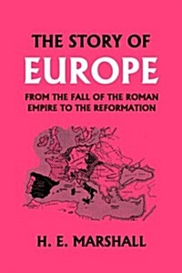 The Story of Europe from the Fall of the Roman Empire to the Reformation (Yesterdays Classics) (Paperback)