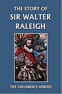 The Story of Sir Walter Raleigh (Yesterdays Classics) (Paperback)