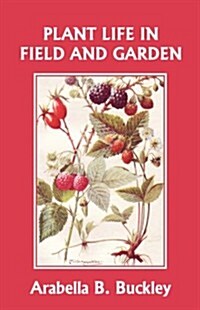 Plant Life in Field and Garden (Yesterdays Classics) (Paperback)