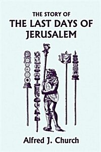 The Story of the Last Days of Jerusalem, Illustrated Edition (Yesterdays Classics) (Paperback)