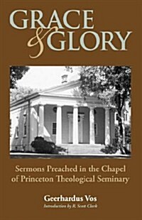 Grace and Glory: Sermons Preached in Chapel at Princeton Seminary (Paperback)