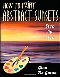 How to Paint Abstract Sunsets: Step by Step (Paperback)
