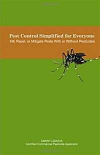 Pest Control Simplified for Everyone: Kill, Repel, or Mitigate Pests with or Without Pesticides (Paperback)
