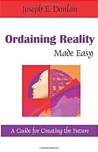 Ordaining Reality Made Easy: A Guide for Creating the Future (Paperback, Simplified AB V)