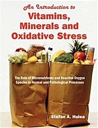 An Introduction to Vitamins, Minerals and Oxidative Stress: The Role of Micronutrients and Reactive Oxygen Species in Normal and Pathological Processe (Paperback)
