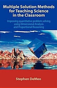 Multiple Solution Methods for Teaching Science in the Classroom: Improving Quantitative Problem Solving Using Dimensional Analysis and Proportional Re (Paperback, New)