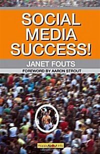 Social Media Success!: Practical Advice and Real World Examples for Social Media Engagement Using Social Networking Tools Like Linkedin, Twit (Paperback)