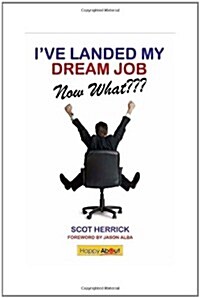 Ive Landed My Dream Job--Now What: How to Achieve Success in the First 30 Days in a New Job (Paperback)