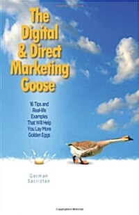 The Digital & Direct Marketing Goose: 16 Tips and Real Examples That Will Help You Lay More Golden Eggs (Paperback)