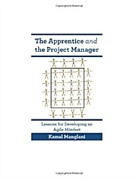 The Apprentice and the Project Manager: Lessons for Developing an Agile Mindset (Paperback)
