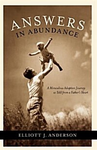 Answers in Abundance: A Miraculous Adoption Journey as Told from a Fathers Heart (Paperback)