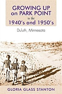 Growing Up on Park Point in the 1940s and 1950s: Duluth, Minnesota (Paperback)