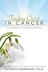 Finding Christ in Cancer: A Guidebook and Devotional (Paperback)