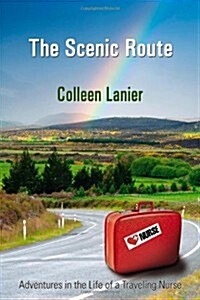 The Scenic Route: Adventures in the Life of a Traveling Nurse (Paperback)