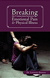 Breaking the Connection Between Emotional Pain and Physical Illness (Paperback)