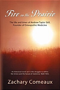 Fire on the Prairie: The Life and Times of Andrew Taylor Still, Founder of Osteopathic Medicine (Paperback)