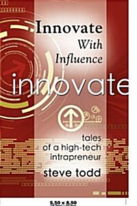 Innovate with Influence: Tales of a High-Tech Intrapreneur (Paperback)