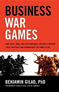 Business War Games: How Large, Small, and New Companies Can Vastly Improve Their Strategies and Outmaneuver the Competition (Paperback)