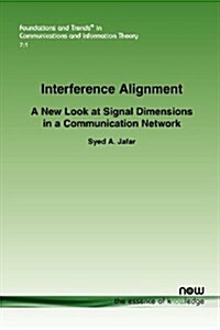 Interference Alignment: A New Look at Signal Dimensions in a Communication Network (Paperback)
