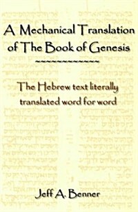 A Mechanical Translation of the Book of Genesis: The Hebrew Text Literally Tranlated Word for Word (Hardcover)