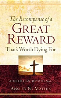The Recompense of a Great Reward Thats Worth Dying for (Paperback)