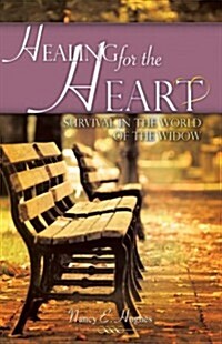 Healing for the Heart... a Guide for Survival in the World of the Widow (Paperback)