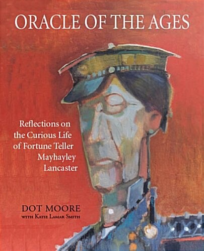 Oracle of the Ages: Reflections on the Curious Life of Fortune Teller Mayhayley Lancaster (Paperback)