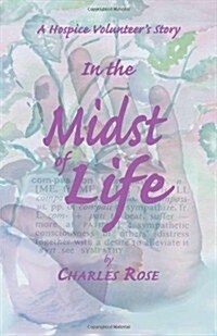 In the Midst of Life: A Hospice Volunteers Story (Paperback)