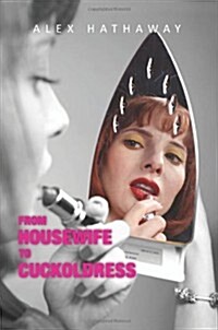 From Housewife to Cuckoldress: How I Took Sexual Control of a Marriage in Crisis (Paperback)