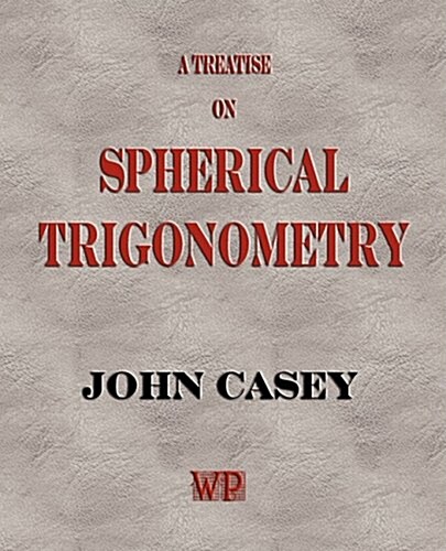A Treatise on Spherical Trigonometry, and Its Application to Geodesy and Astronomy, with Numerous Examples (Paperback)