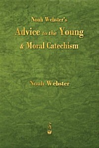 Noah Websters Advice to the Young and Moral Catechism (Paperback)